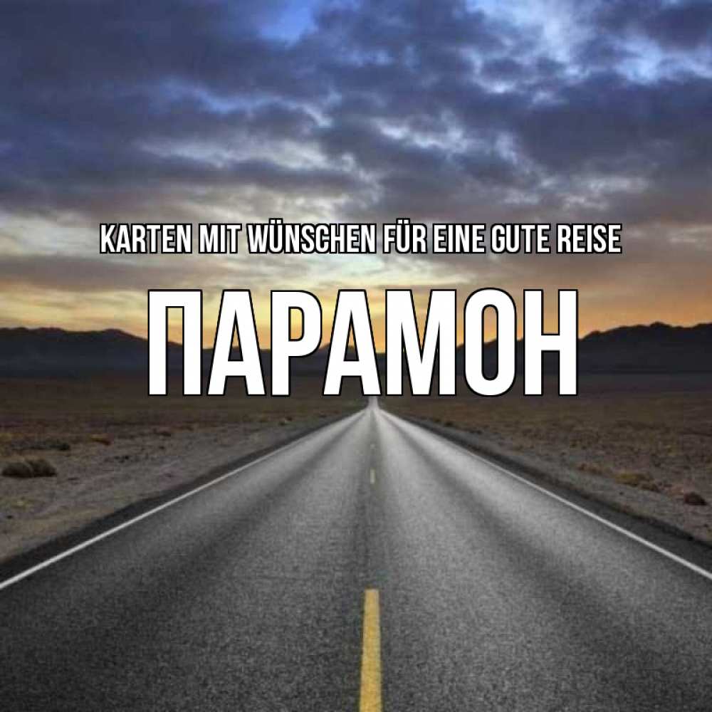 Открытка на каждый день с именем, Парамон Karten mit Wünschen für eine gute Reise горы на горизонте Прикольная открытка с пожеланием онлайн скачать бесплатно 