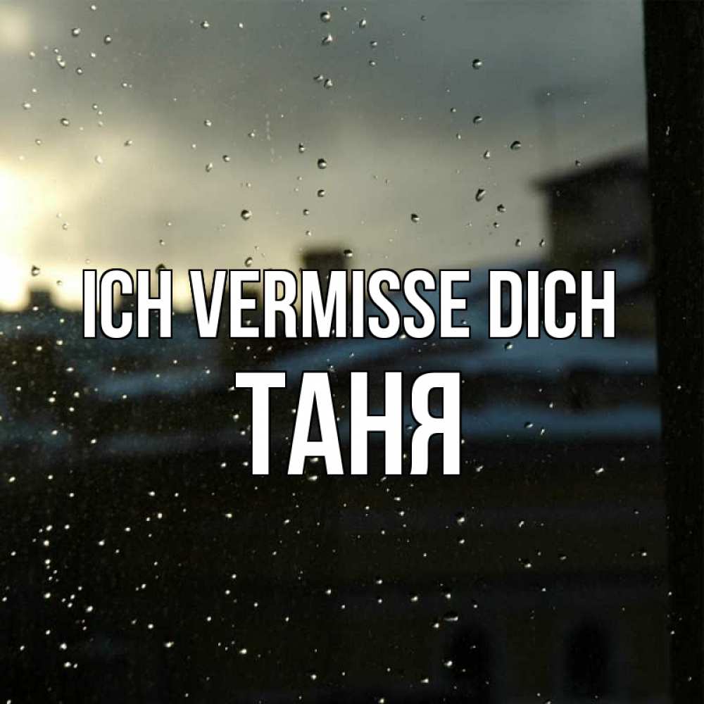 Открытка на каждый день с именем, Таня Ich vermisse dich капли на стекле Прикольная открытка с пожеланием онлайн скачать бесплатно 