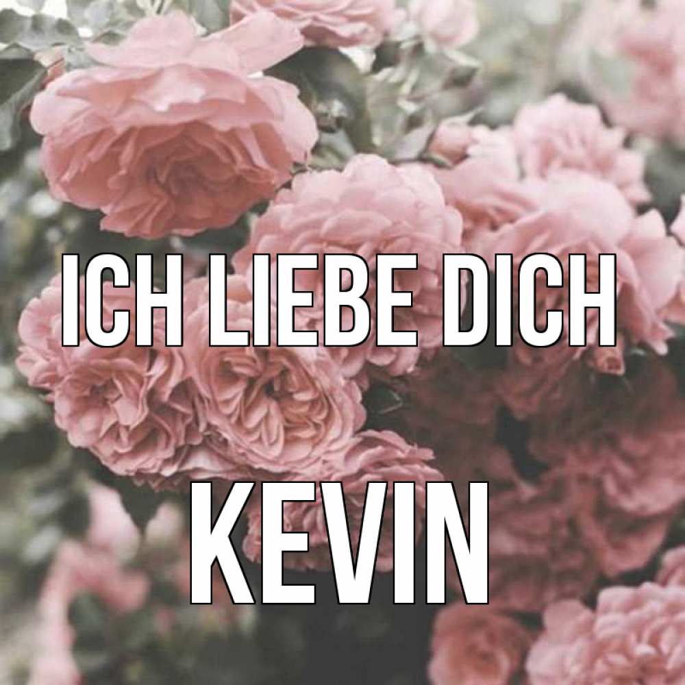 Открытка на каждый день с именем, Kevin Ich liebe dich розы 3 Прикольная открытка с пожеланием онлайн скачать бесплатно 