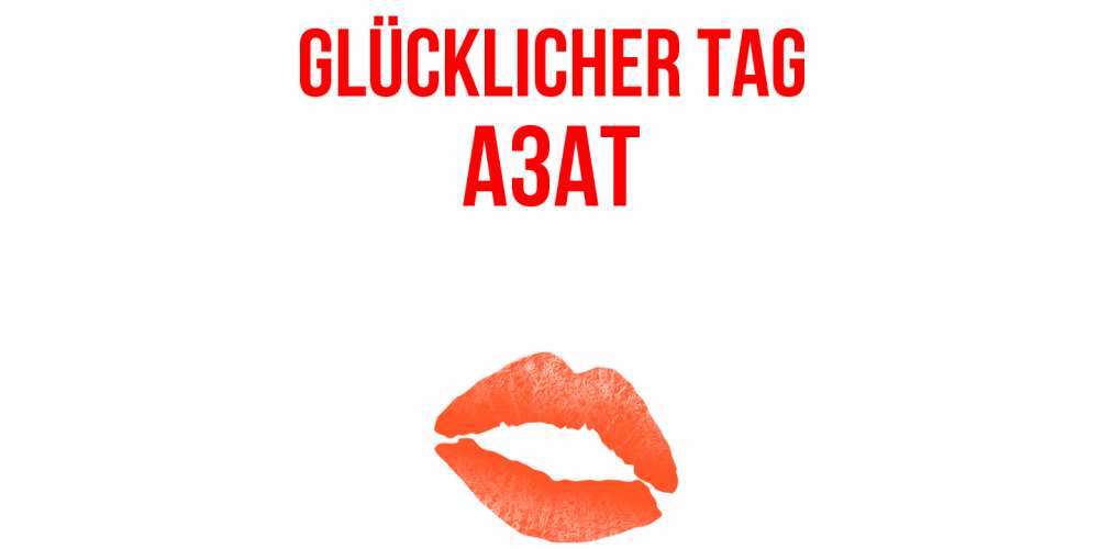 Открытка на каждый день с именем, Азат Glücklicher Tag удачного дня с поцелуем Прикольная открытка с пожеланием онлайн скачать бесплатно 