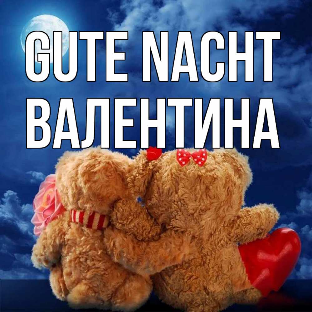 Открытка на каждый день с именем, Валентина Gute Nacht плюшевые Прикольная открытка с пожеланием онлайн скачать бесплатно 