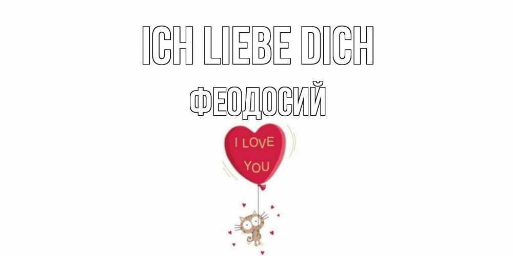 Открытка на каждый день с именем, Феодосий Ich liebe dich кот, сердце Прикольная открытка с пожеланием онлайн скачать бесплатно 