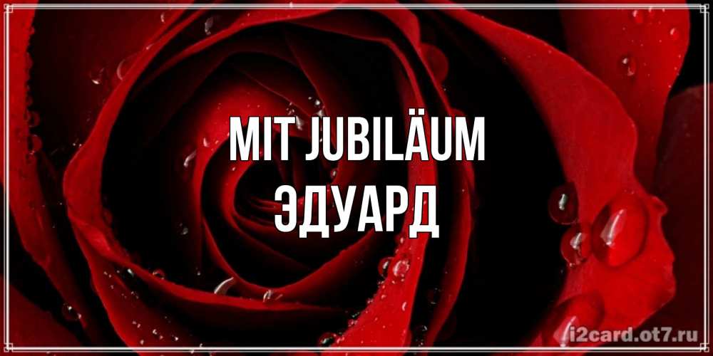 Открытка на каждый день с именем, Эдуард Mit Jubiläum крупная бордовая роза Прикольная открытка с пожеланием онлайн скачать бесплатно 