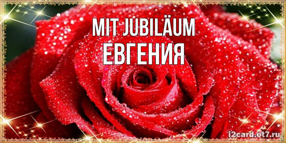 Открытка на каждый день с именем, Евгения Mit Jubiläum роса и роза. открытка с красивой розой Прикольная открытка с пожеланием онлайн скачать бесплатно 