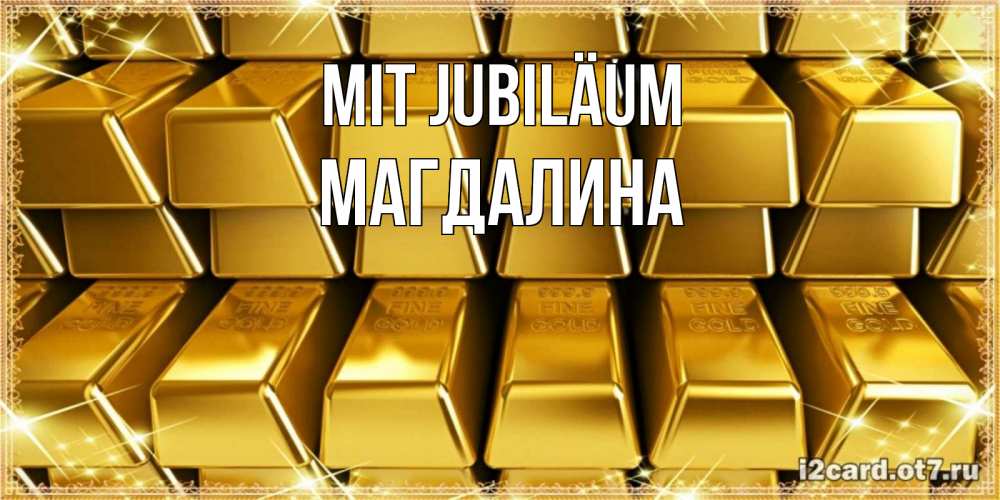 Открытка на каждый день с именем, Магдалина Mit Jubiläum открытки с пожеланиями финансовой стабильности Прикольная открытка с пожеланием онлайн скачать бесплатно 