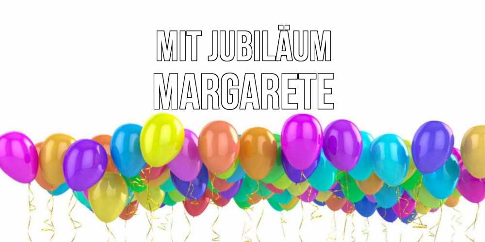 Открытка на каждый день с именем, Margarete Mit Jubiläum шары на день рождения всех цветов радуги Прикольная открытка с пожеланием онлайн скачать бесплатно 