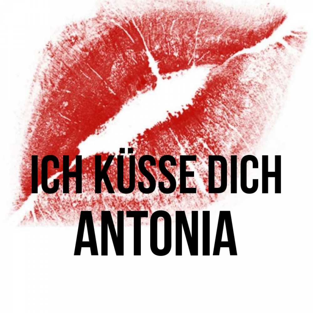 Открытка на каждый день с именем, Antonia Ich küsse dich открытка с пожеланием поцелуя Прикольная открытка с пожеланием онлайн скачать бесплатно 