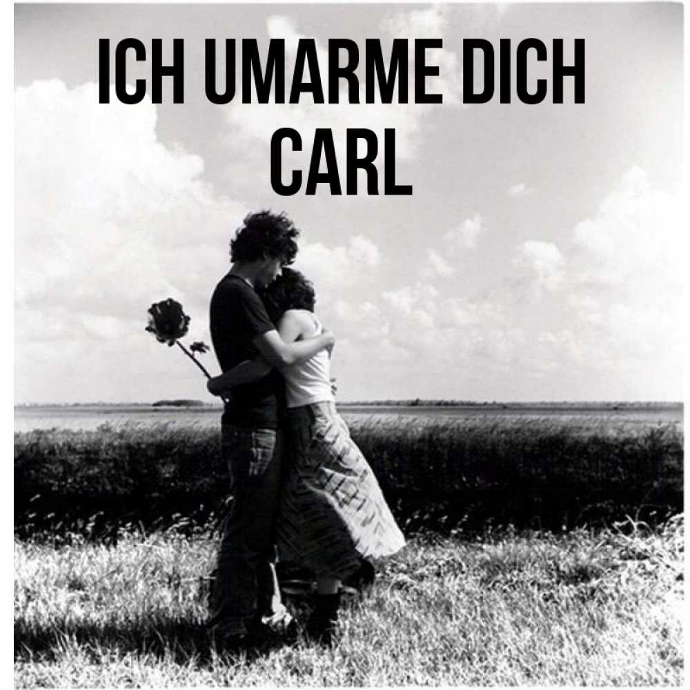 Открытка на каждый день с именем, Carl Ich umarme dich чернобелое фото Прикольная открытка с пожеланием онлайн скачать бесплатно 