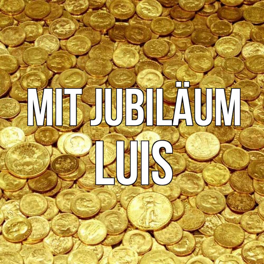 Открытка на каждый день с именем, Luis Mit Jubiläum с пожеланием разбогатеть Прикольная открытка с пожеланием онлайн скачать бесплатно 