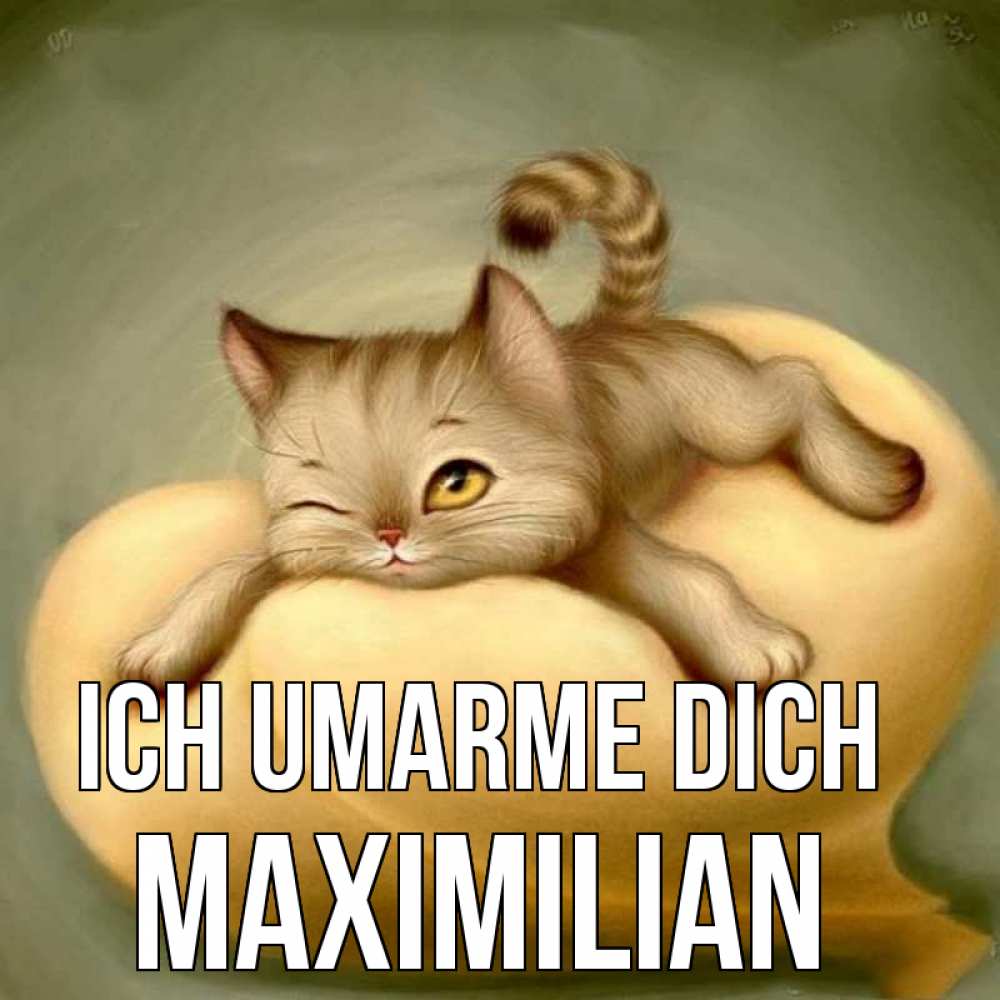 Открытка на каждый день с именем, Maximilian Ich umarme dich кошечка Прикольная открытка с пожеланием онлайн скачать бесплатно 