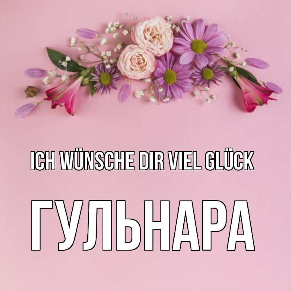 Открытка на каждый день с именем, Гульнара Ich wünsche dir viel Glück розовый фон Прикольная открытка с пожеланием онлайн скачать бесплатно 