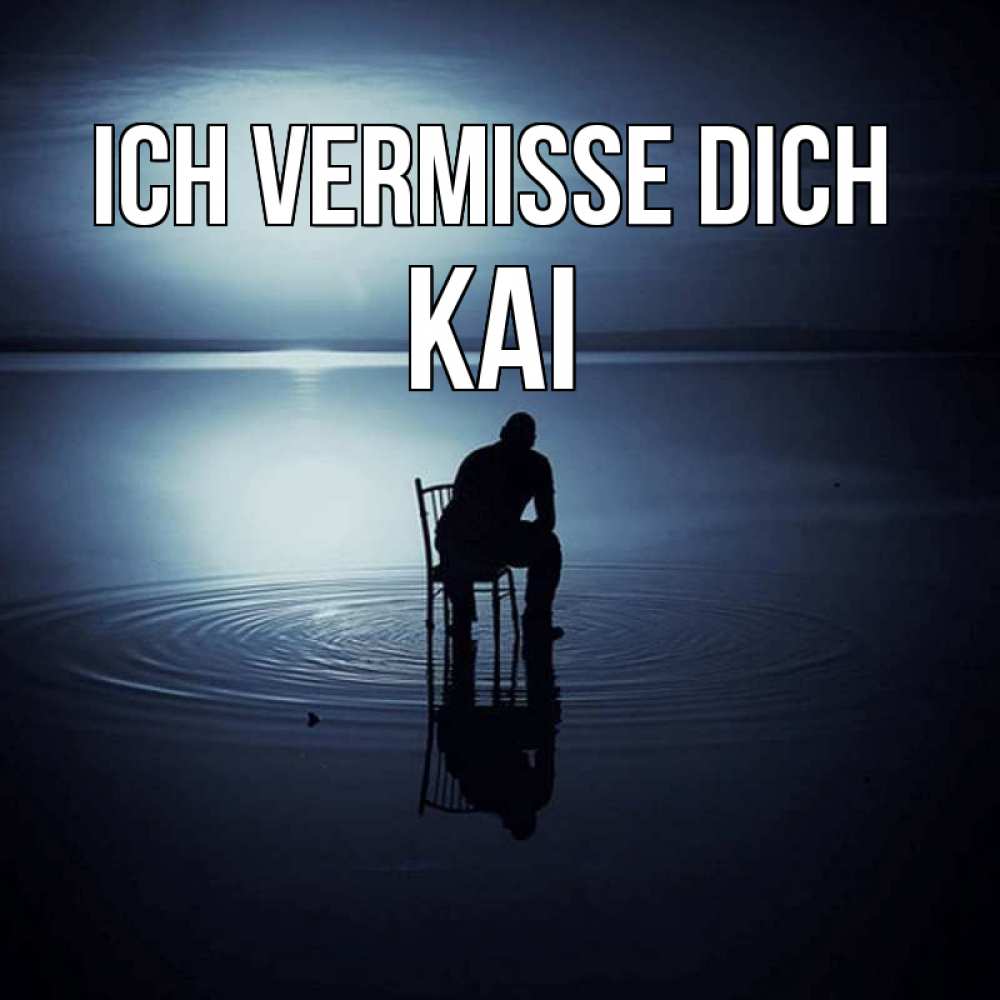 Открытка на каждый день с именем, Kai Ich vermisse dich грусть Прикольная открытка с пожеланием онлайн скачать бесплатно 