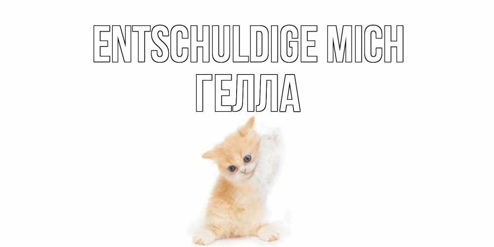 Открытка на каждый день с именем, Гелла Entschuldige mich кот Прикольная открытка с пожеланием онлайн скачать бесплатно 