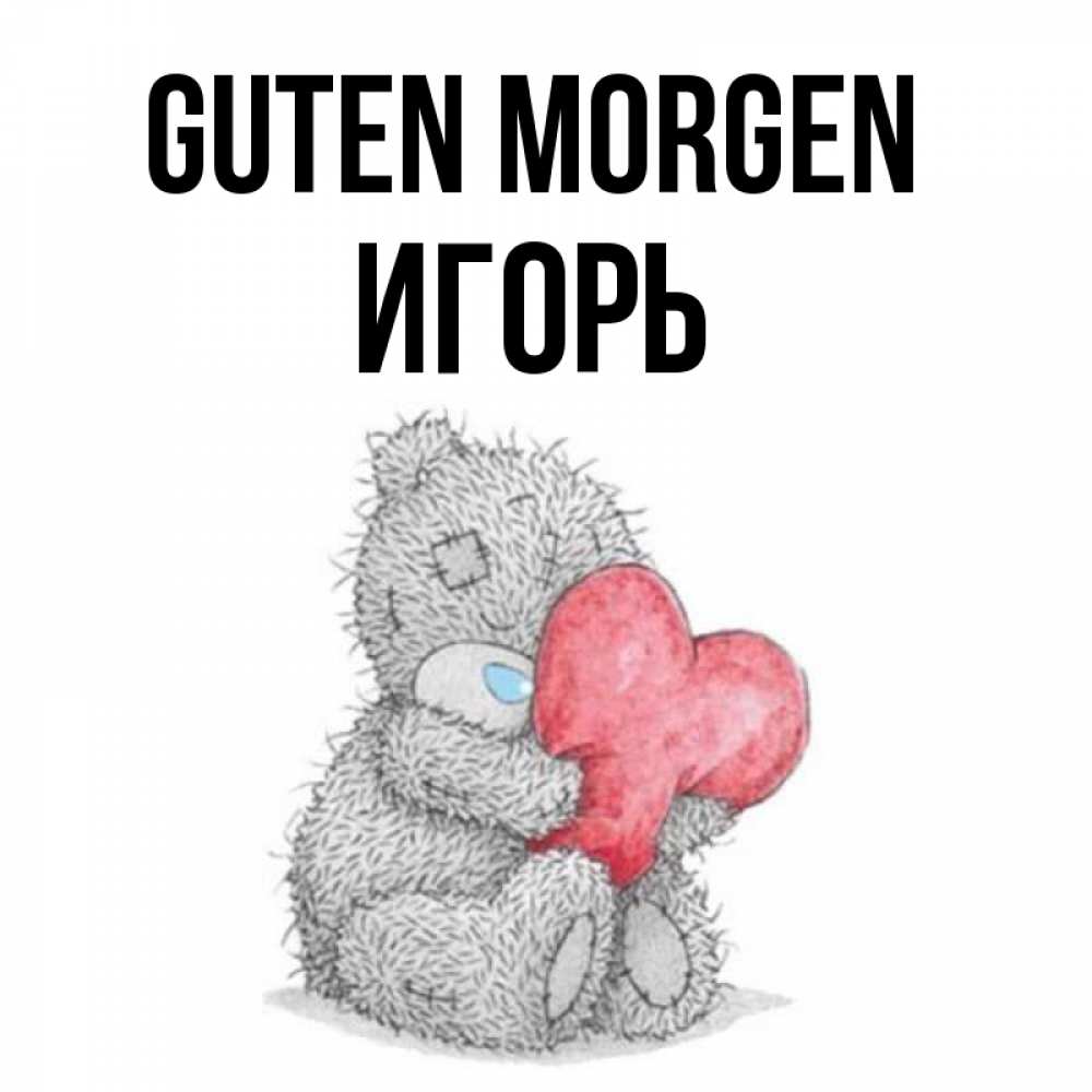 Открытка на каждый день с именем, Игорь Guten Morgen плюшевые игрушки Прикольная открытка с пожеланием онлайн скачать бесплатно 