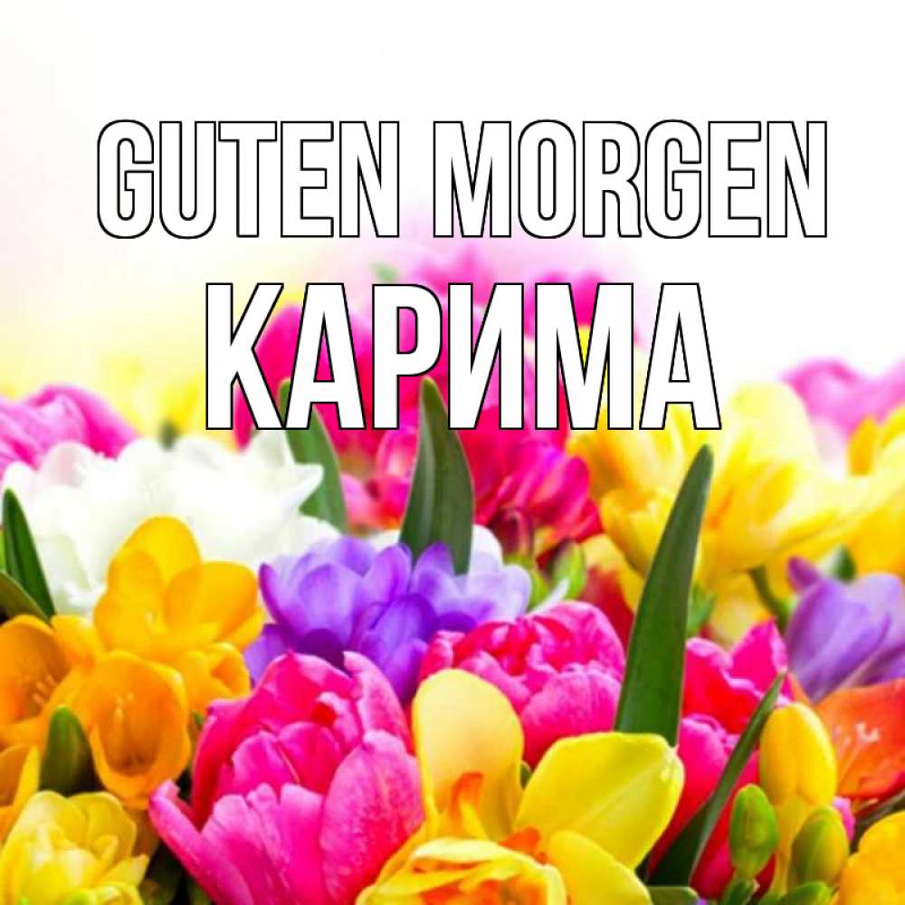 Открытка на каждый день с именем, Карима Guten Morgen создать открытку со свое подписью Прикольная открытка с пожеланием онлайн скачать бесплатно 