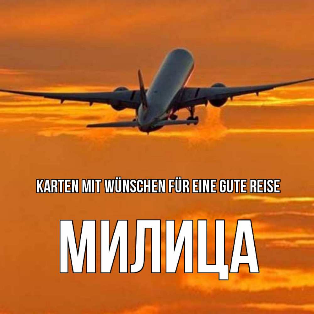 Открытка на каждый день с именем, Милица Karten mit Wünschen für eine gute Reise оранжевое небо Прикольная открытка с пожеланием онлайн скачать бесплатно 