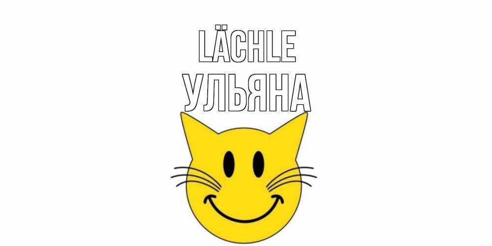 Открытка на каждый день с именем, Ульяна Lächle кот, улыбка Прикольная открытка с пожеланием онлайн скачать бесплатно 