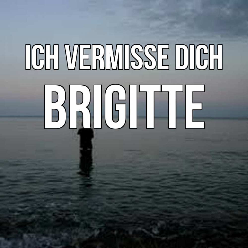 Открытка на каждый день с именем, Brigitte Ich vermisse dich скука Прикольная открытка с пожеланием онлайн скачать бесплатно 