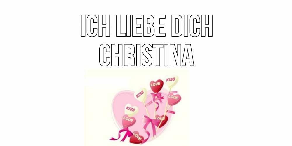 Открытка на каждый день с именем, Christina Ich liebe dich сердце, леденцы Прикольная открытка с пожеланием онлайн скачать бесплатно 