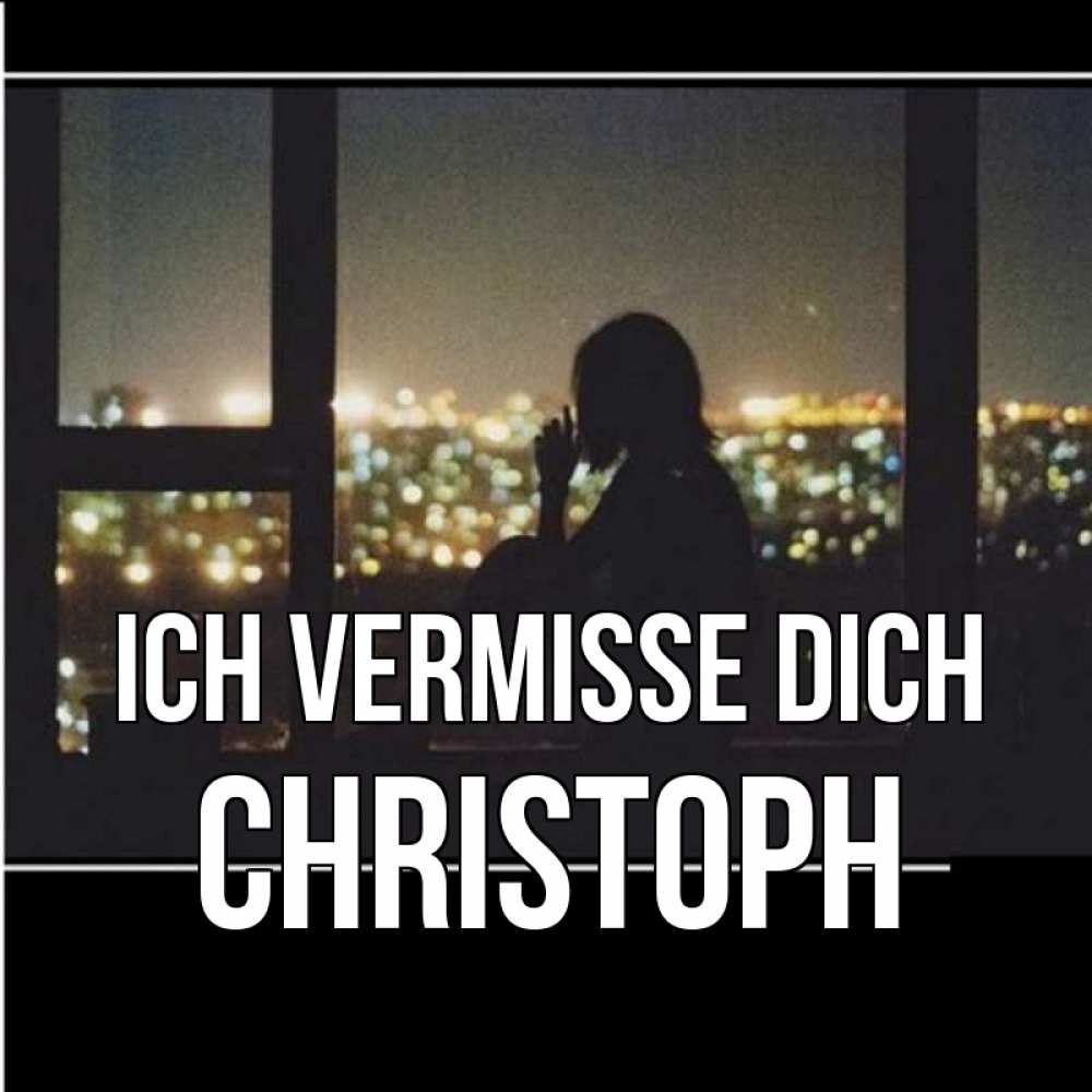 Открытка на каждый день с именем, Christoph Ich vermisse dich у окна Прикольная открытка с пожеланием онлайн скачать бесплатно 