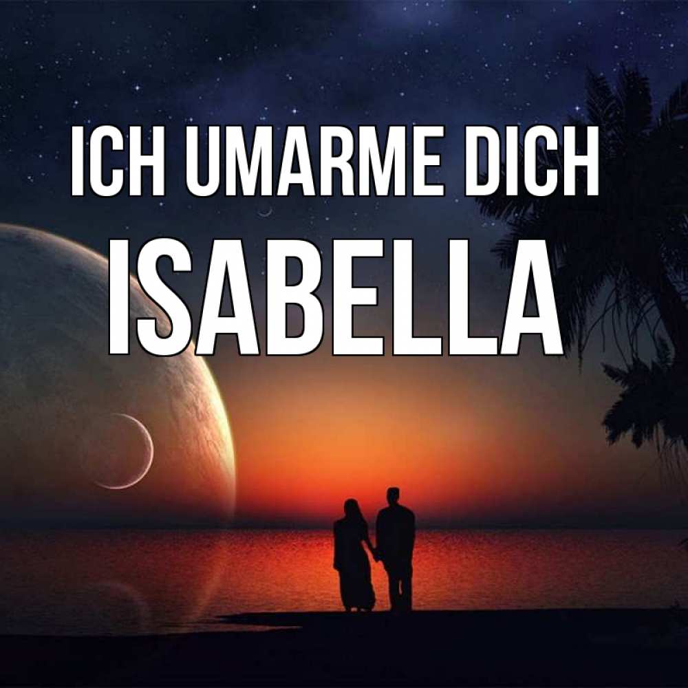 Открытка на каждый день с именем, Isabella Ich umarme dich восход спутников Прикольная открытка с пожеланием онлайн скачать бесплатно 