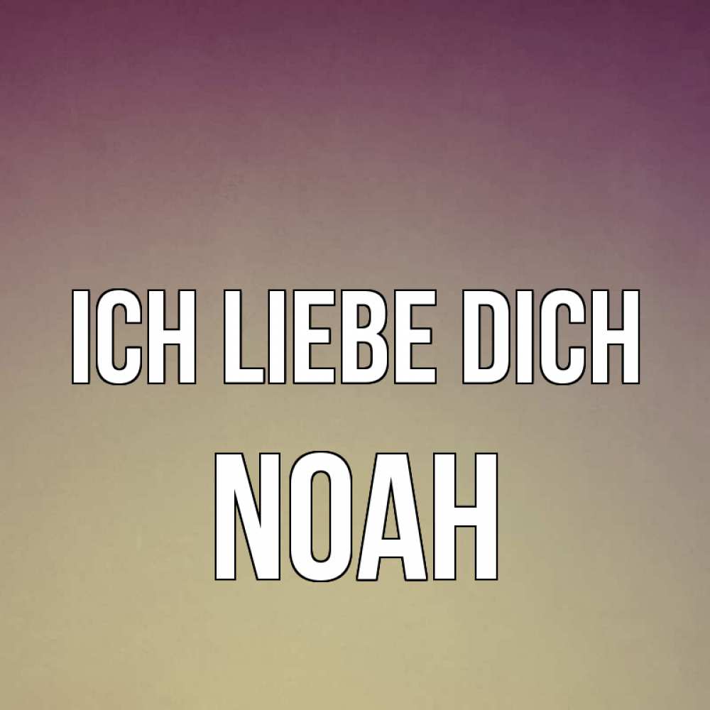Открытка на каждый день с именем, Noah Ich liebe dich для любимой Прикольная открытка с пожеланием онлайн скачать бесплатно 