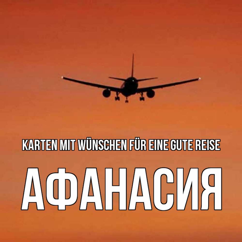 Открытка на каждый день с именем, Афанасия Karten mit Wünschen für eine gute Reise силуэт самолета Прикольная открытка с пожеланием онлайн скачать бесплатно 