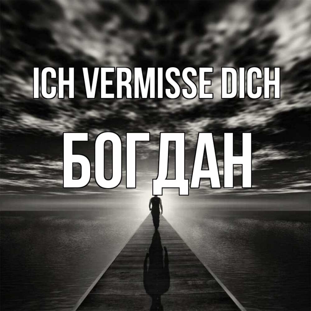 Открытка на каждый день с именем, Богдан Ich vermisse dich к тебе Прикольная открытка с пожеланием онлайн скачать бесплатно 