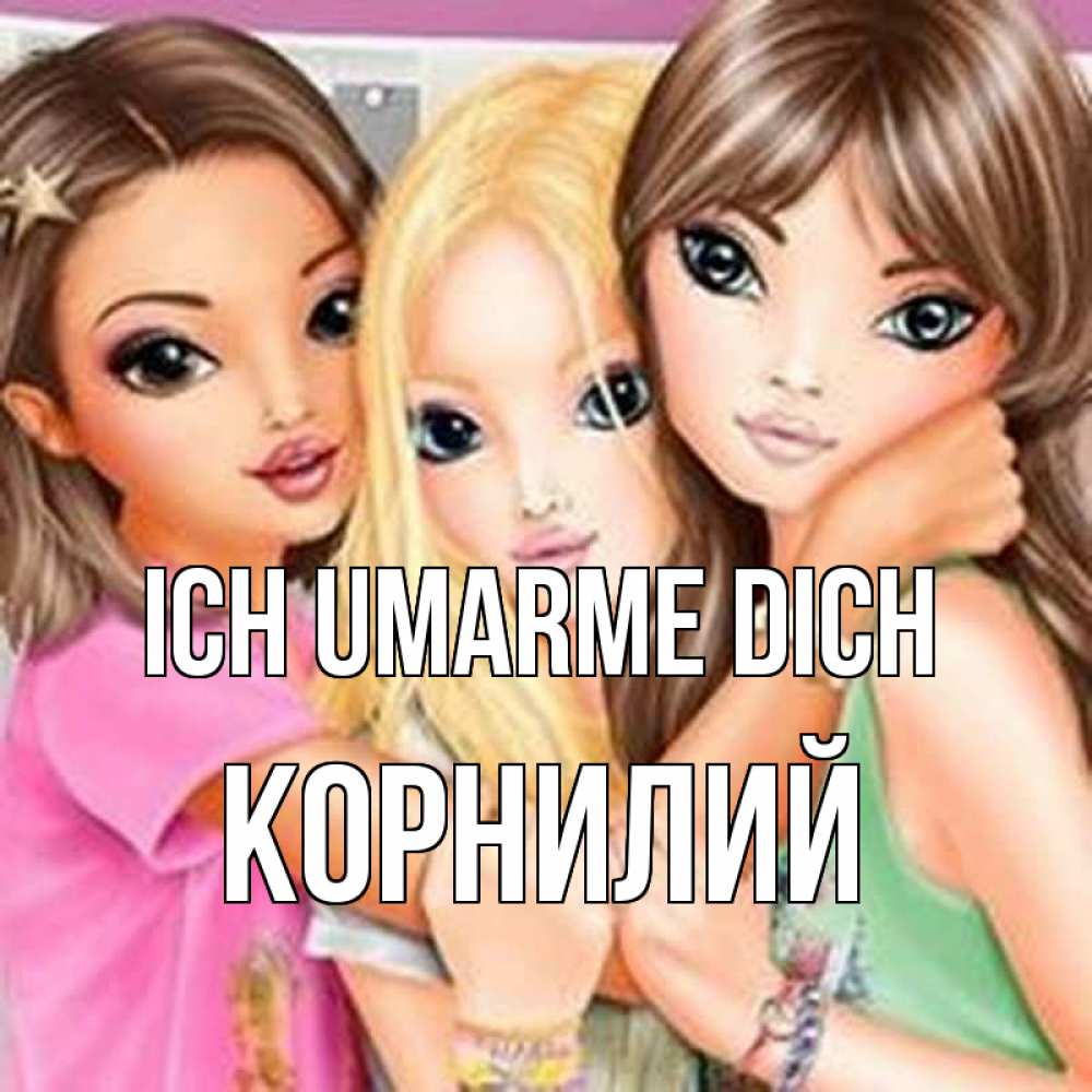 Открытка на каждый день с именем, Корнилий Ich umarme dich красивые девчонки Прикольная открытка с пожеланием онлайн скачать бесплатно 