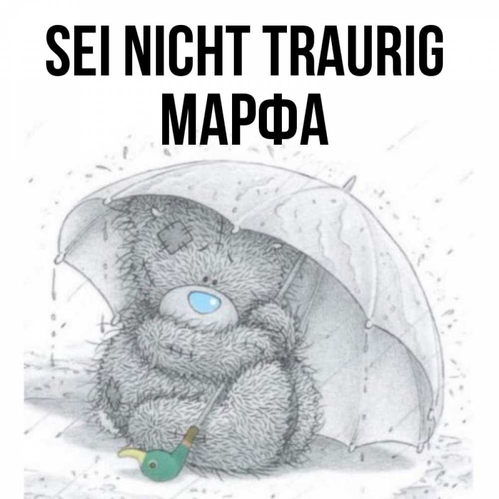 Открытка на каждый день с именем, Марфа Sei nicht traurig спасите мишку Тедди Прикольная открытка с пожеланием онлайн скачать бесплатно 