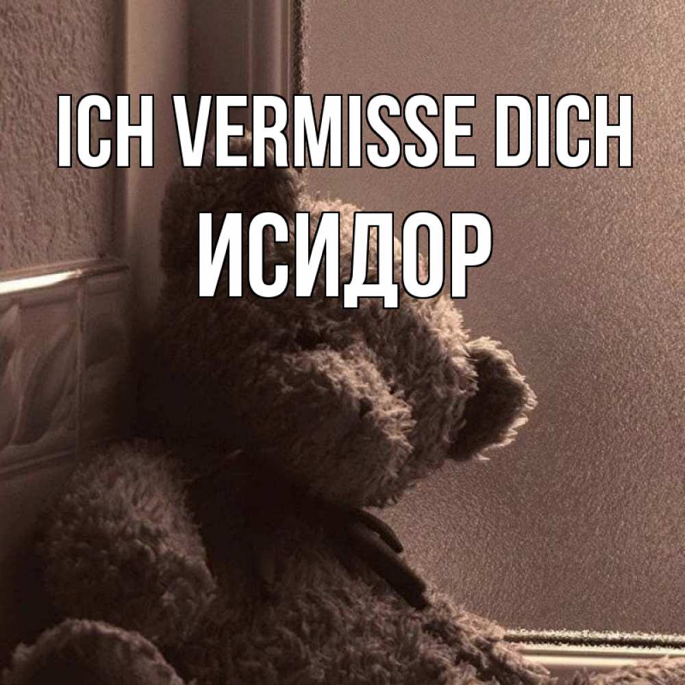 Открытка на каждый день с именем, Исидор Ich vermisse dich скучаем тут Прикольная открытка с пожеланием онлайн скачать бесплатно 