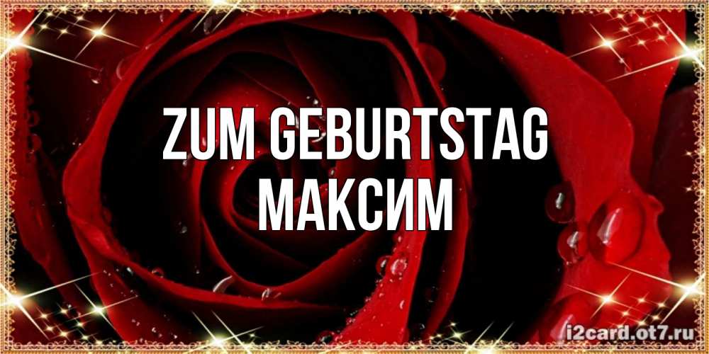 Открытка на каждый день с именем, Максим Zum Geburtstag цветок в росе на день рождения Прикольная открытка с пожеланием онлайн скачать бесплатно 