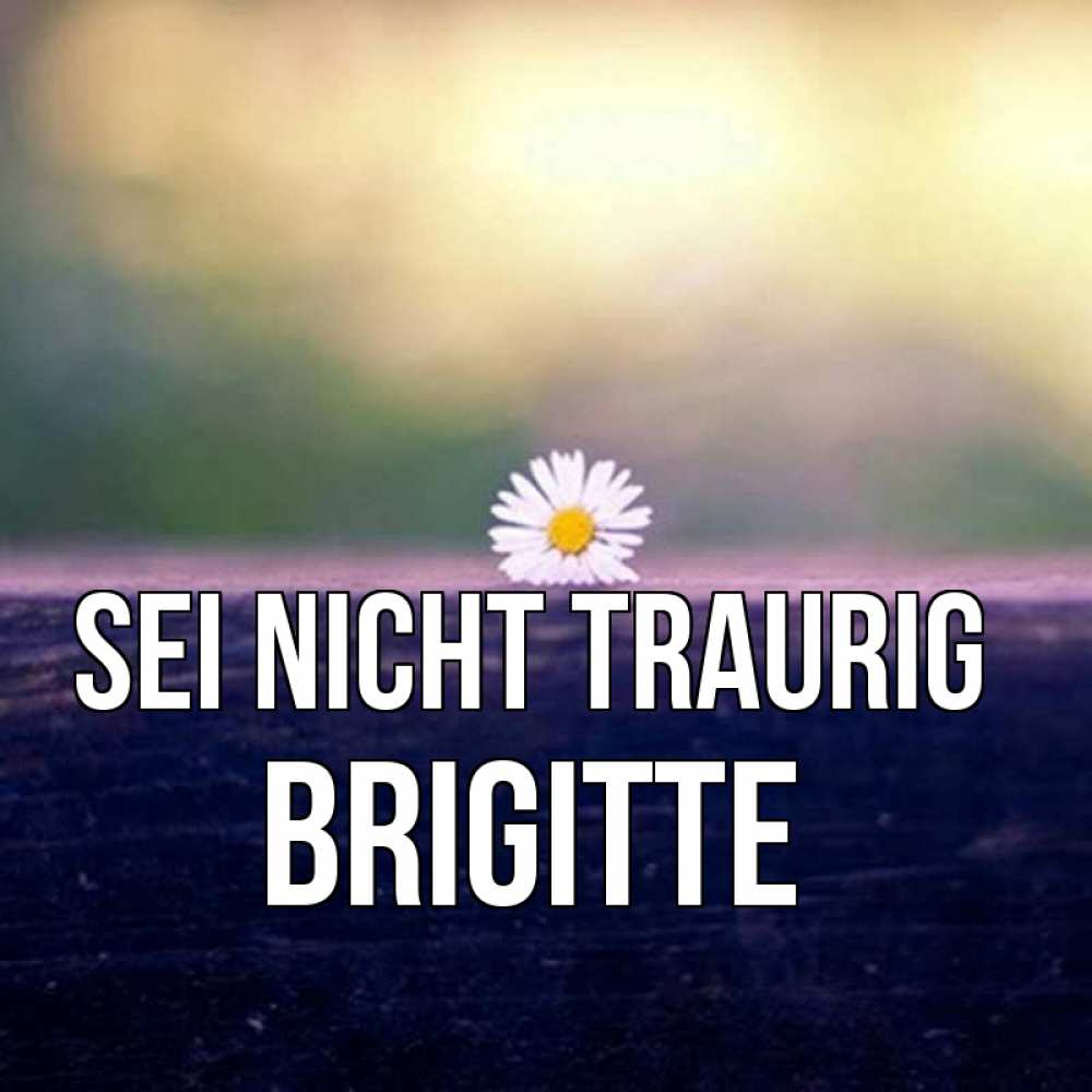 Открытка на каждый день с именем, Brigitte Sei nicht traurig красота Прикольная открытка с пожеланием онлайн скачать бесплатно 