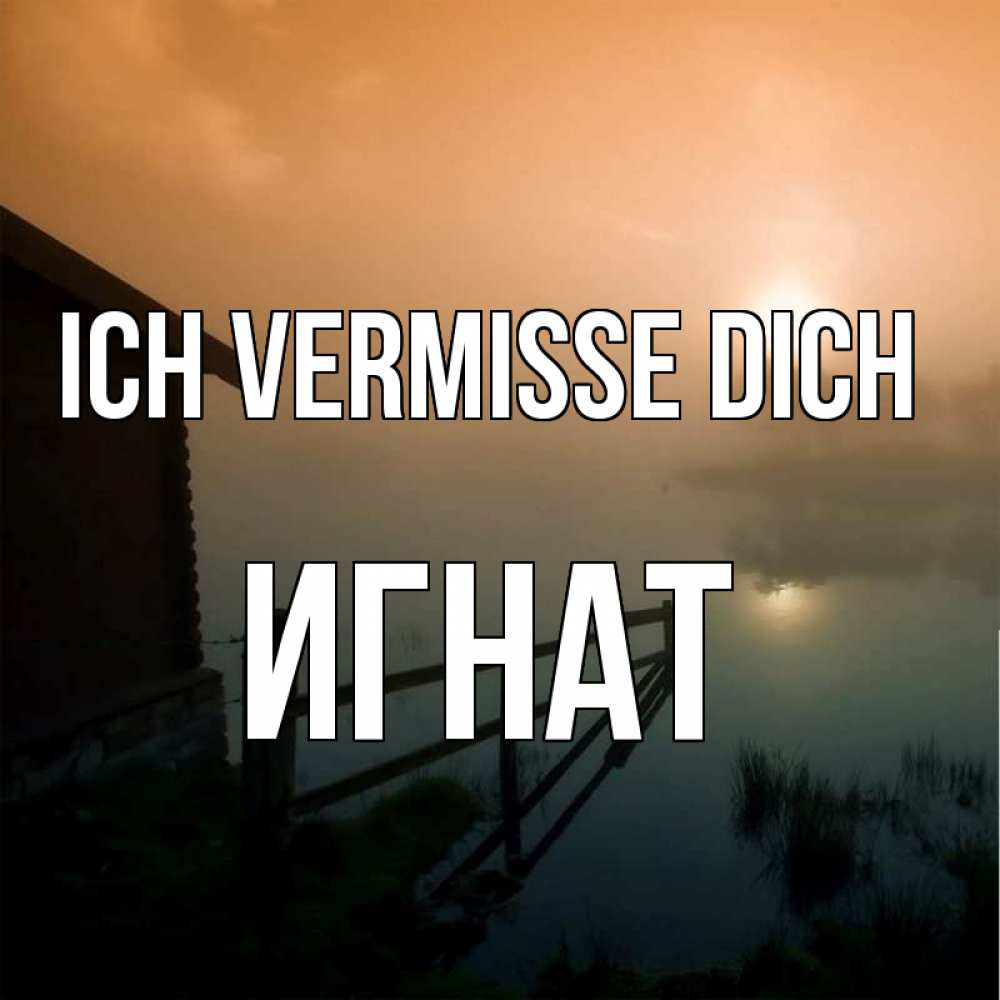 Открытка на каждый день с именем, Игнат Ich vermisse dich приходи ко мне на чай Прикольная открытка с пожеланием онлайн скачать бесплатно 