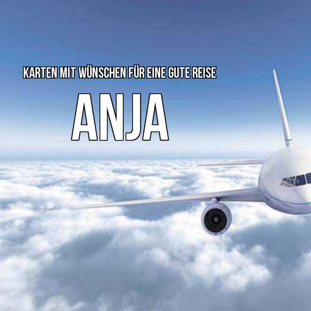Открытка на каждый день с именем, Anja Karten mit Wünschen für eine gute Reise белые облака и половина самолета Прикольная открытка с пожеланием онлайн скачать бесплатно 