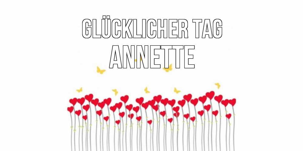 Открытка на каждый день с именем, Annette Glücklicher Tag открытка отличного дня с сердечками Прикольная открытка с пожеланием онлайн скачать бесплатно 