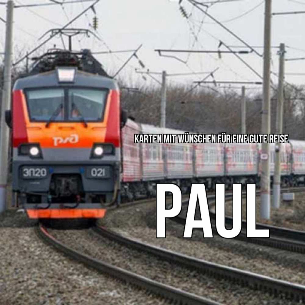 Открытка на каждый день с именем, Paul Karten mit Wünschen für eine gute Reise поезд РЖД Прикольная открытка с пожеланием онлайн скачать бесплатно 