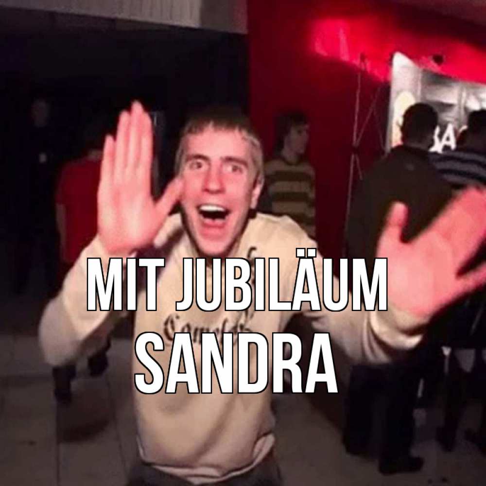 Открытка на каждый день с именем, Sandra Mit Jubiläum Веселье Мем Прикольная открытка с пожеланием онлайн скачать бесплатно 