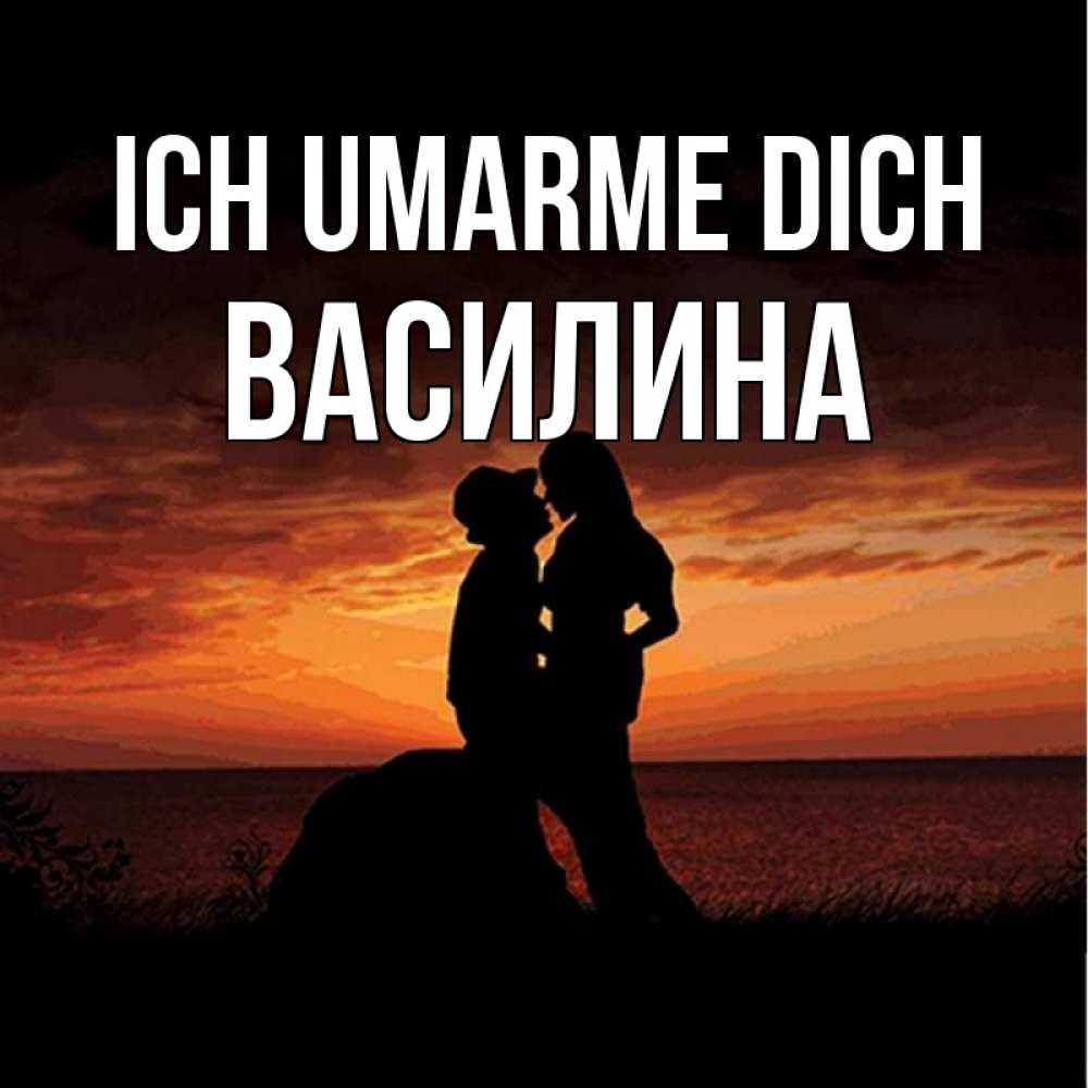 Открытка на каждый день с именем, Василина Ich umarme dich парень и девушка и оранжевое небо Прикольная открытка с пожеланием онлайн скачать бесплатно 