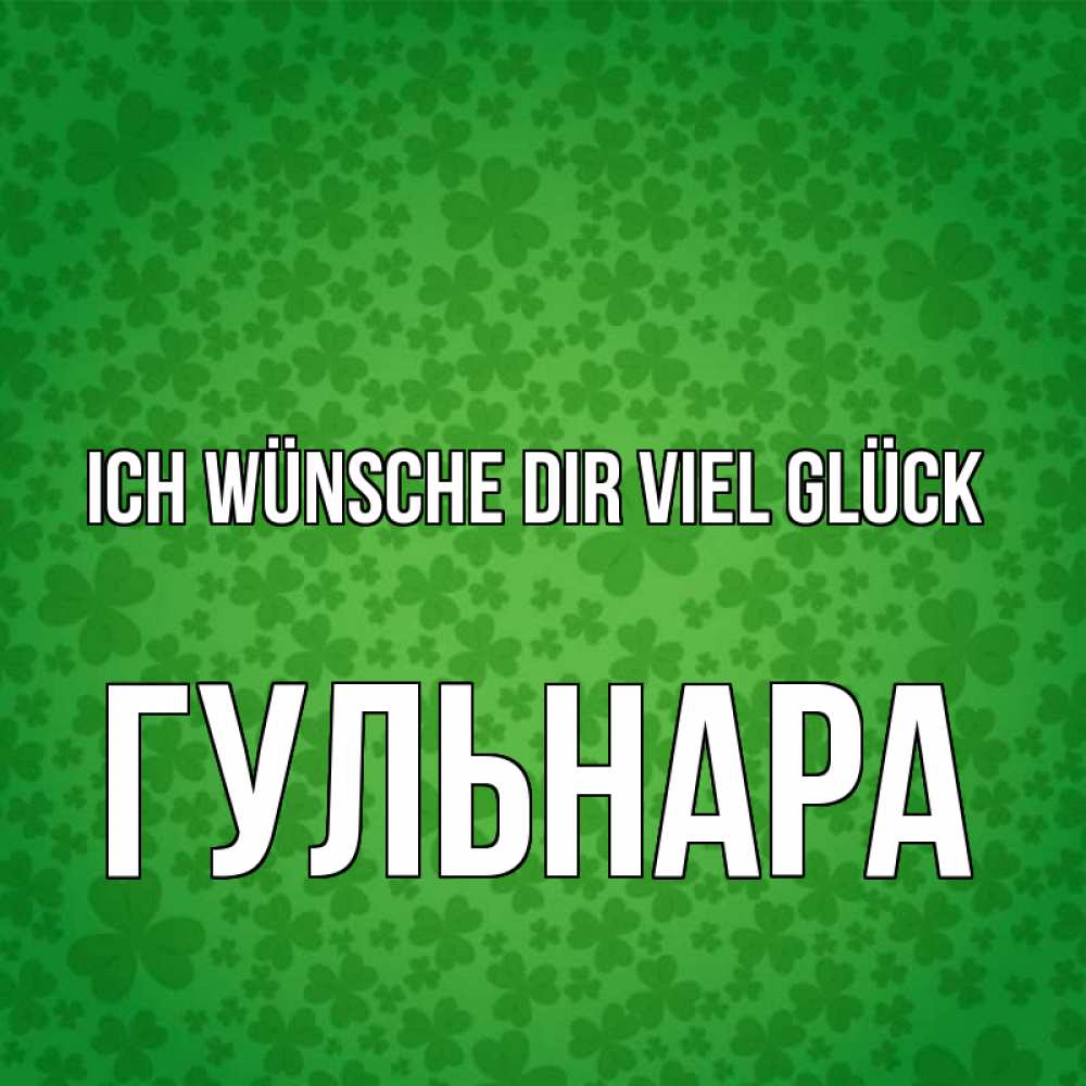 Открытка на каждый день с именем, Гульнара Ich wünsche dir viel Glück много листочков на удачу Прикольная открытка с пожеланием онлайн скачать бесплатно 