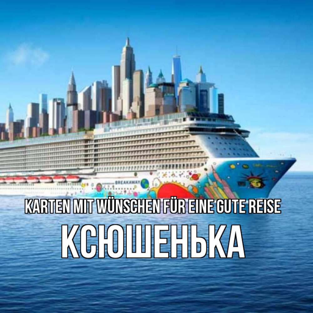 Открытка на каждый день с именем, Ксюшенька Karten mit Wünschen für eine gute Reise круизный лайнер с небоскребами Прикольная открытка с пожеланием онлайн скачать бесплатно 