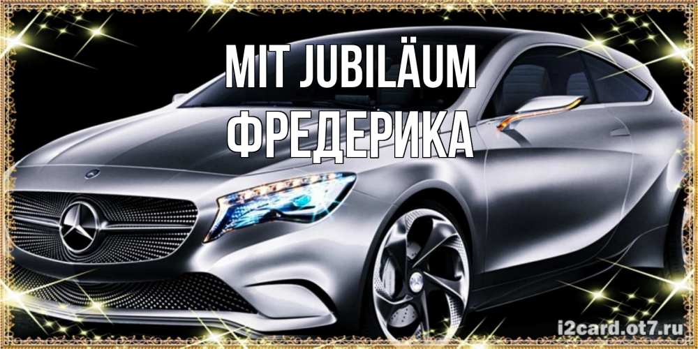 Открытка на каждый день с именем, Фредерика Mit Jubiläum машина мерседес супер класс Прикольная открытка с пожеланием онлайн скачать бесплатно 