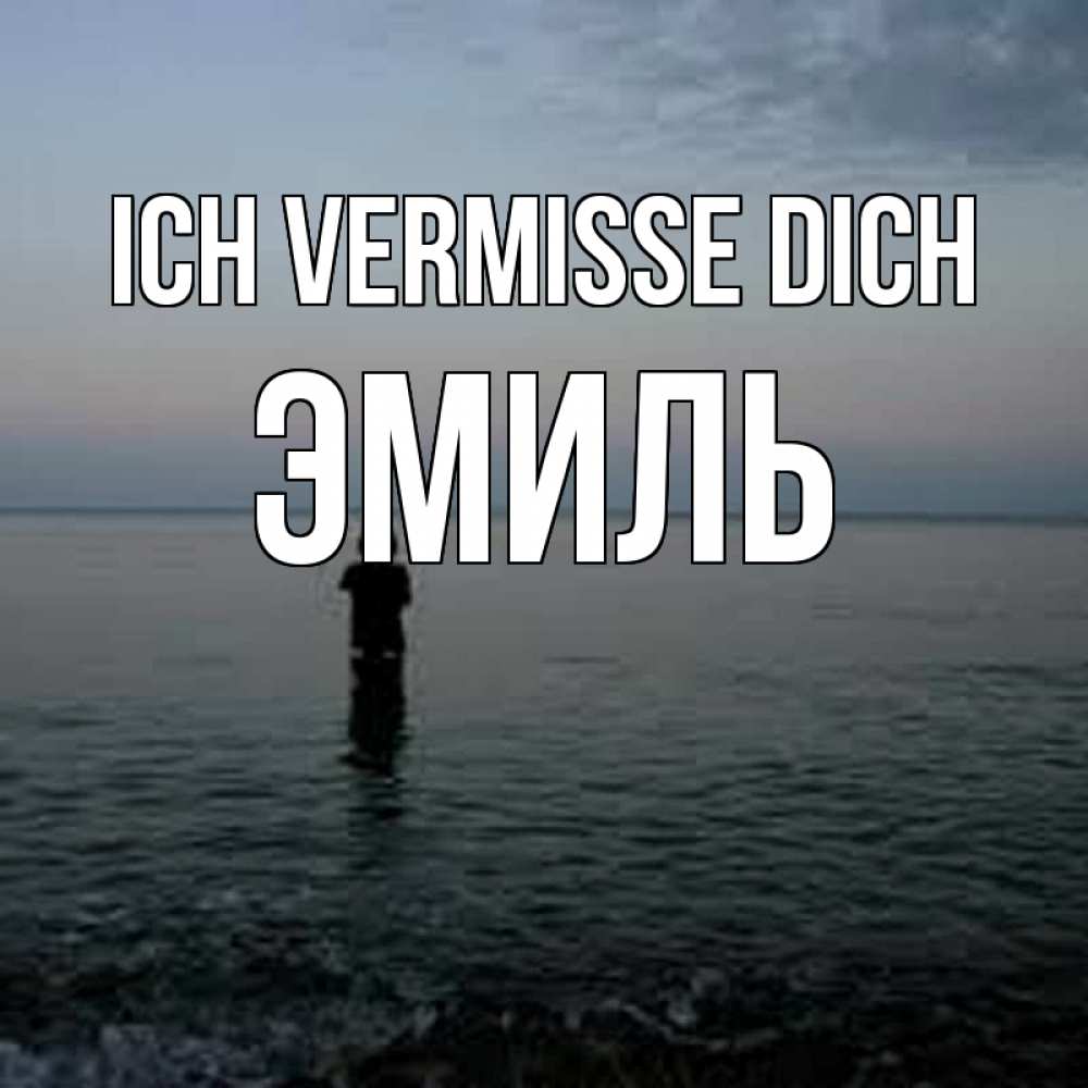 Открытка на каждый день с именем, Эмиль Ich vermisse dich скука Прикольная открытка с пожеланием онлайн скачать бесплатно 