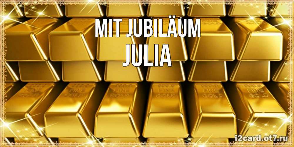 Открытка на каждый день с именем, Julia Mit Jubiläum открытки с пожеланиями финансовой стабильности Прикольная открытка с пожеланием онлайн скачать бесплатно 