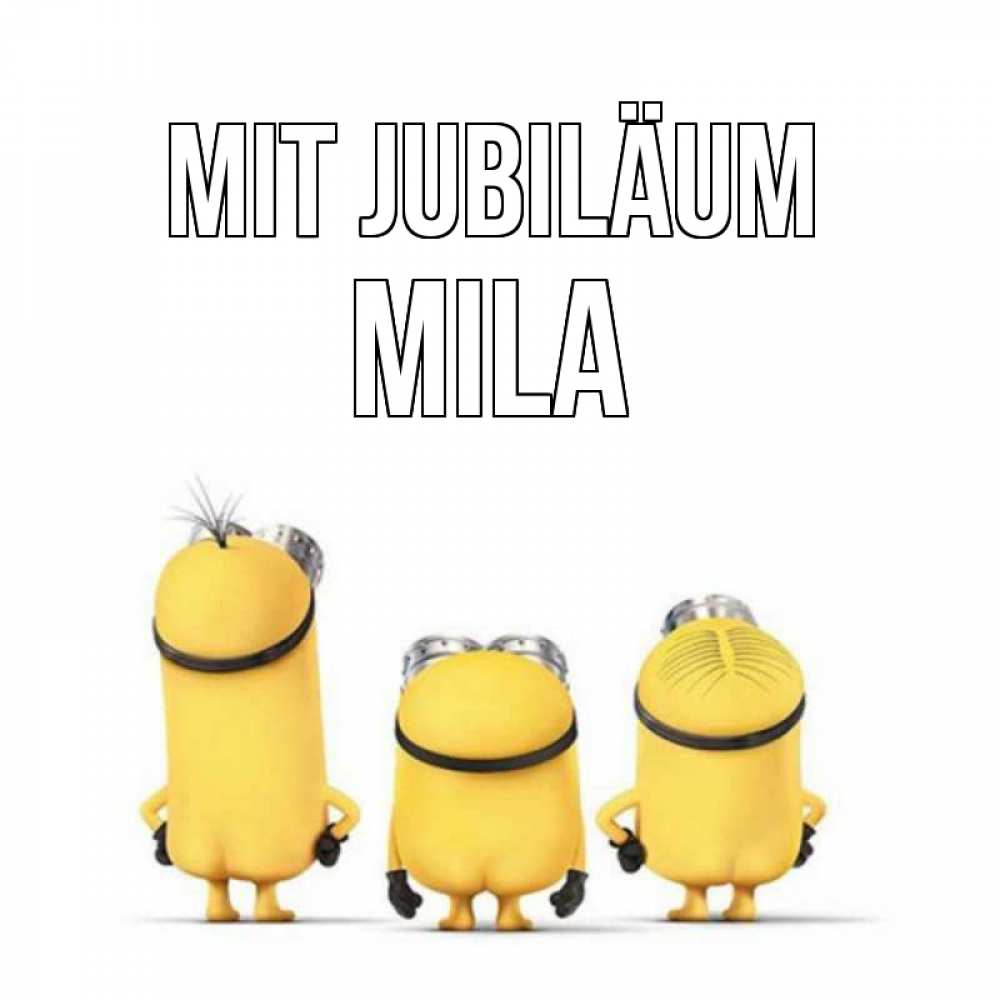 Открытка на каждый день с именем, Mila Mit Jubiläum миньоны Прикольная открытка с пожеланием онлайн скачать бесплатно 