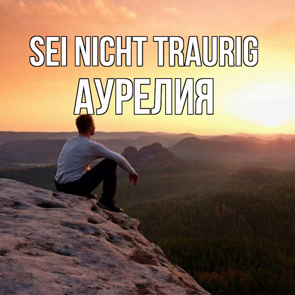 Открытка на каждый день с именем, Аурелия Sei nicht traurig смотрим на закат Прикольная открытка с пожеланием онлайн скачать бесплатно 