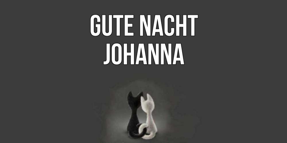 Открытка на каждый день с именем, Johanna Gute Nacht коты Прикольная открытка с пожеланием онлайн скачать бесплатно 