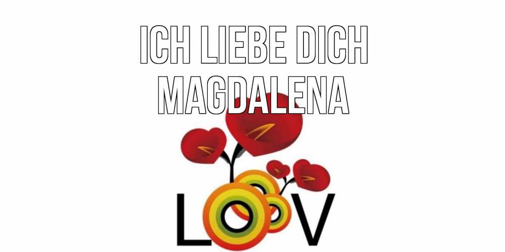 Открытка на каждый день с именем, Magdalena Ich liebe dich цветы Прикольная открытка с пожеланием онлайн скачать бесплатно 