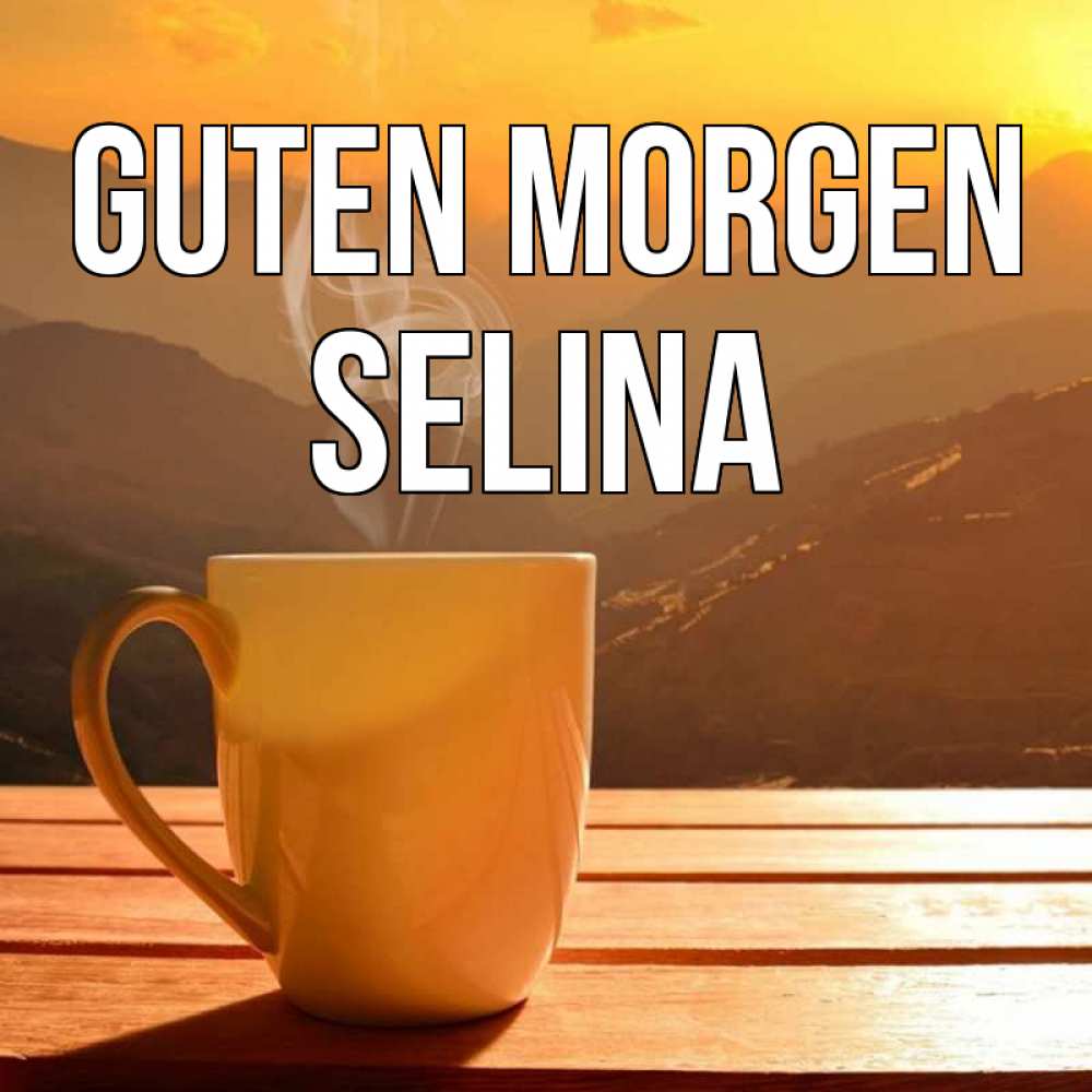 Открытка на каждый день с именем, Selina Guten Morgen кофе в горах Прикольная открытка с пожеланием онлайн скачать бесплатно 