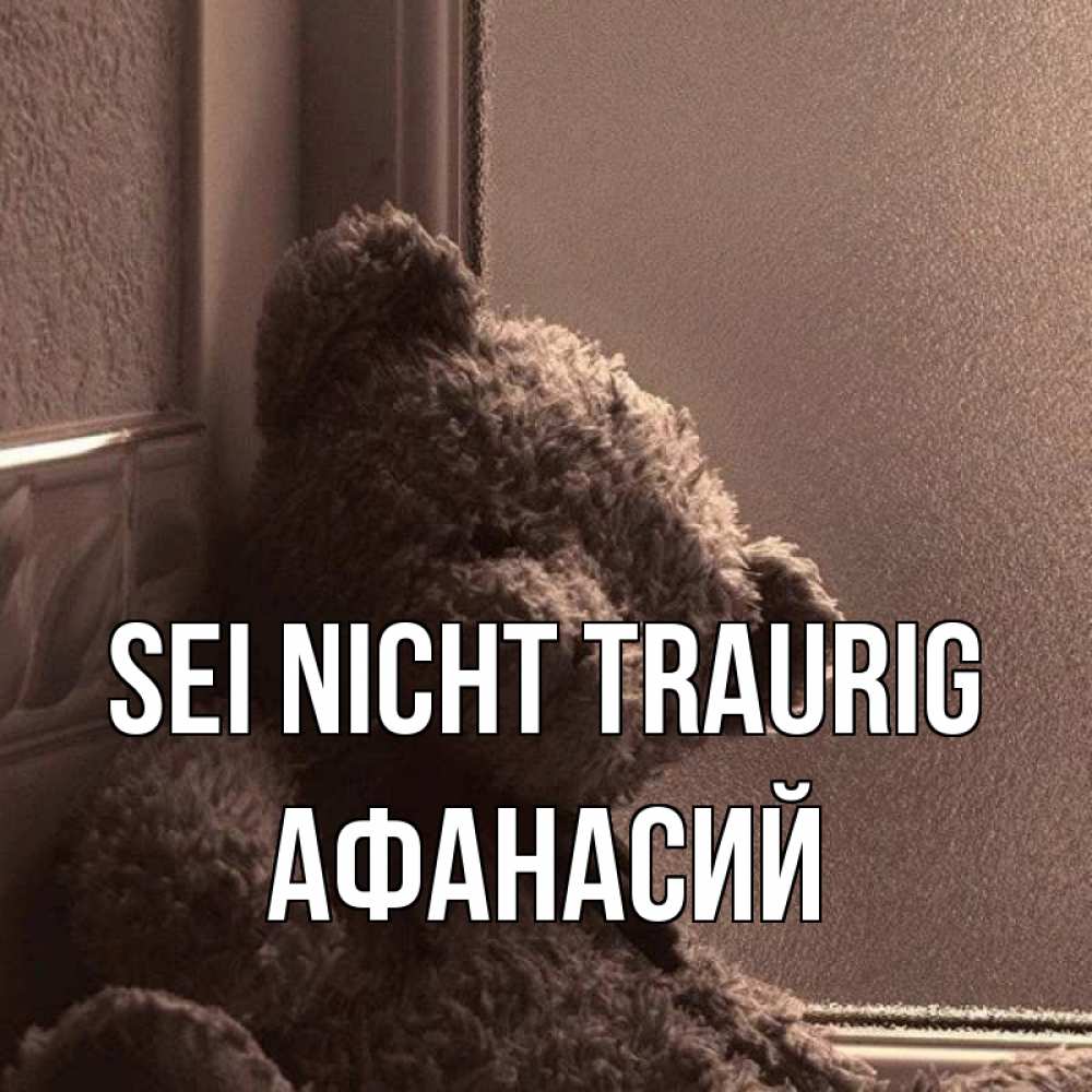 Открытка на каждый день с именем, Афанасий Sei nicht traurig стекол рефленое Прикольная открытка с пожеланием онлайн скачать бесплатно 